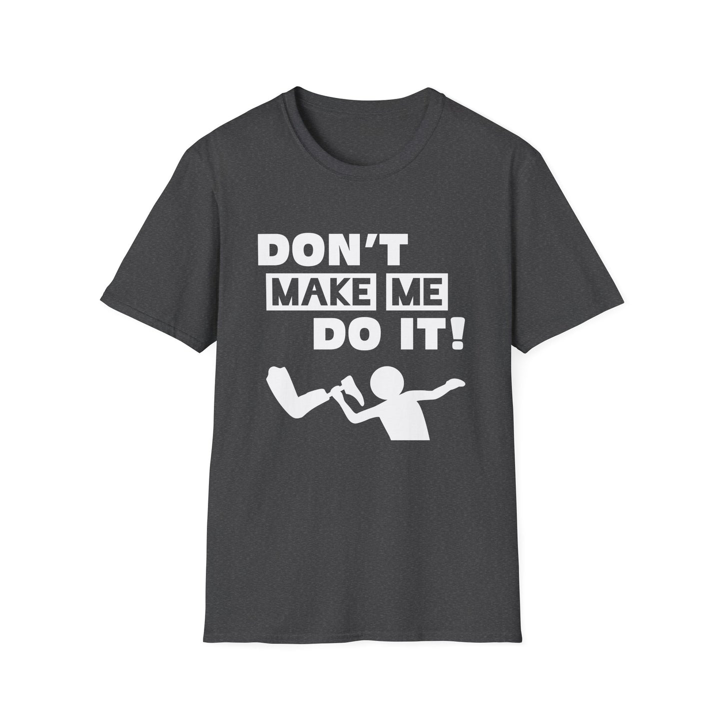 Amputee Humor, Limb Loss Awareness Tee,   Dont Make Me Do It V1 Blk Text Bellacanvas Wht Text