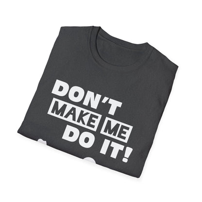 Amputee Humor, Limb Loss Awareness Tee,   Dont Make Me Do It V1 Blk Text Bellacanvas Wht Text