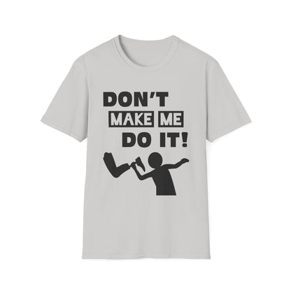 Amputee Humor, Limb Loss Awareness Tee,   Dont Make Me Do It V1 Blk Text Bellacanvas Wht Text