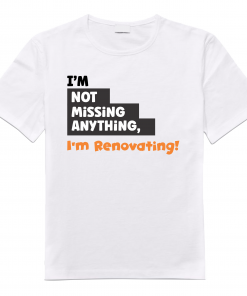 Im not missing anything im renovating tshirt V3